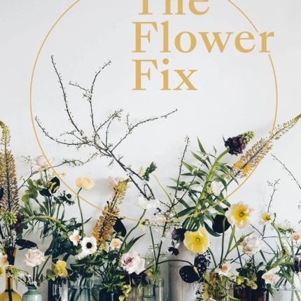 Flower Fix: Modern arrangements for a daily dose of nature: Volume 2