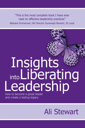 Insights Into Liberating Leadership: How to become a great leader and create a lasting legacy