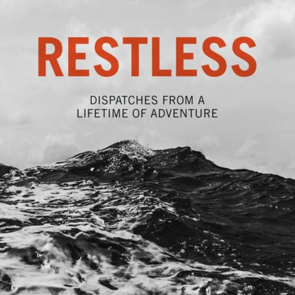 Restless: Dispatches from a Lifetime of Adventure