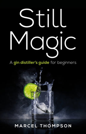 Still Magic: A gin distiller’s guide for beginners