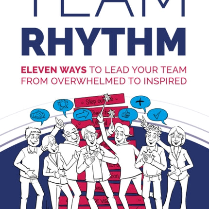 Team Rhythm: Eleven ways to lead your team from overwhelmed to inspired