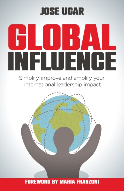 Global Influence: How business leaders can simplify, improve, and amplify their international impact