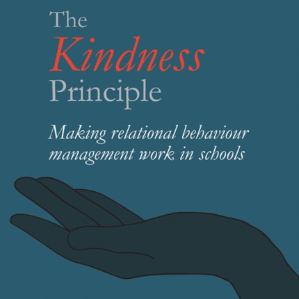 The Kindness Principle: Making relational behaviour management work in schools