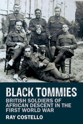 Black Tommies: British Soldiers of African Descent in the First World War