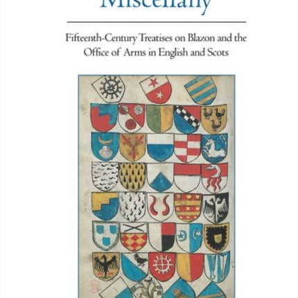 A Heraldic Miscellany: Fifteenth-Century Treatises on Blazon and the Office of Arms in English and Scots