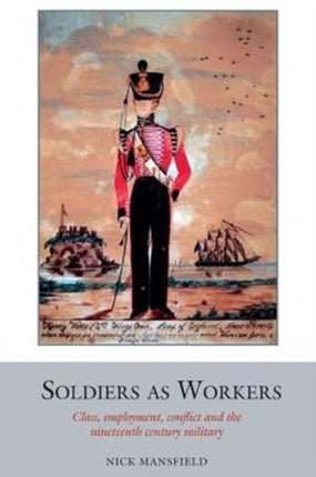 Soldiers as Workers: Class, employment, conflict and the nineteenth-century military