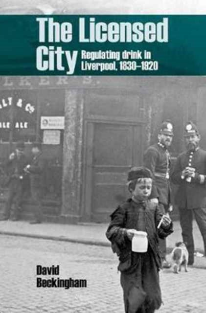 The Licensed City: Regulating drink in Liverpool,