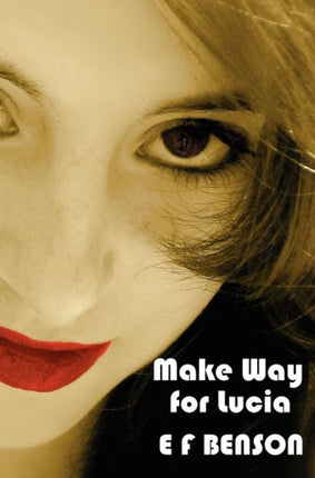 Make Way for Lucia - The Complete Mapp & Lucia - Queen Lucia, Miss Mapp Including 'The Male Impersonator', Lucia in London, Mapp and Lucia, Lucia's Progress (also Known as The Worshipful Lucia), & Trouble for Lucia
