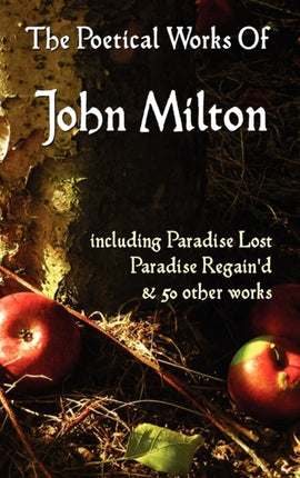Paradise Lost, Paradise Regained, and Other Poems. The Poetical Works Of John Milton