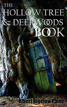 The Hollow Tree and Deep Woods Book, Being a New Edition in One Volume of  The Hollow Tree  and  In The Deep Woods  with Several New Stories and Pictures Added