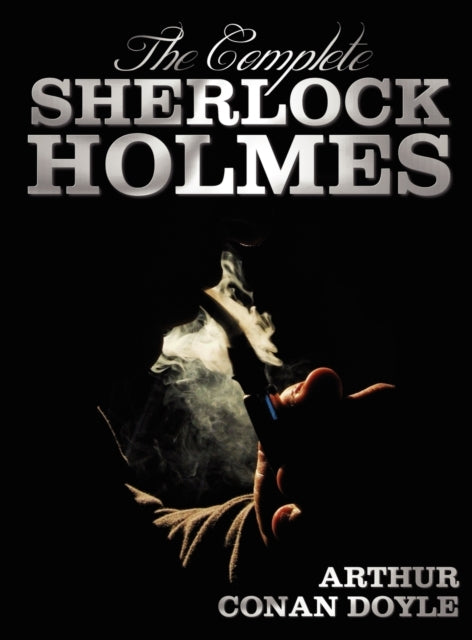 The Complete Sherlock Holmes - Unabridged and Illustrated - A Study In Scarlet, The Sign Of The Four, The Hound Of The Baskervilles, The Valley Of Fear, The Adventures Of Sherlock Holmes, The Memoirs Of Sherlock Holmes, The Return Of Sherlo