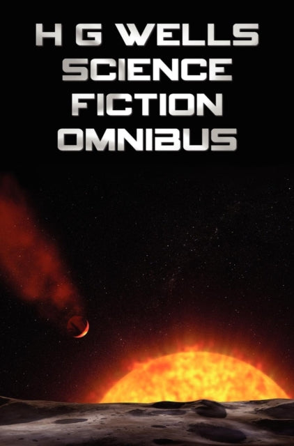 H G Wells Science Fiction Omnibus, (Unabridged) the Time Machine, the War of the Worlds, the Shape of Things to Come, the Invisible Man, the Island of