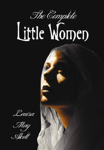 The Complete Little Women - Little Women, Good Wives, Little Men, Jo's Boys