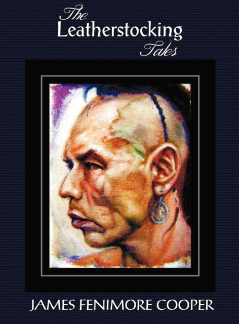 The Leatherstocking Tales (complete and Unabridged): The Pioneers, The Last of the Mohicans, The Prairie, The Pathfinder and The Deerslayer