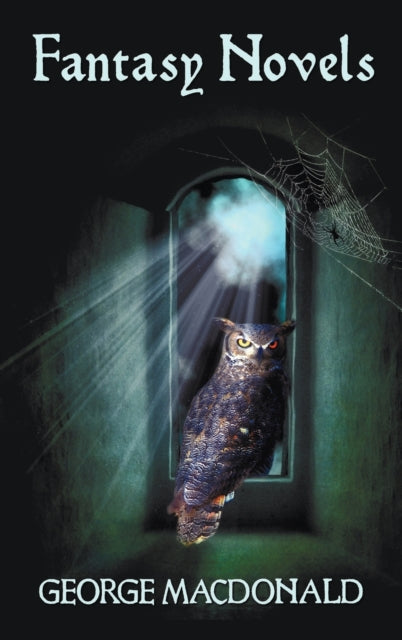 George MacDonald's Fantasy Novels (complete and Unabridged) Including: The Light Princess, Cross Purposes, Phantastes and Lilith