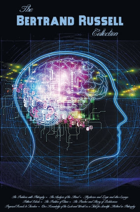 Bertrand Russell Collection, Including: The Problems with Philosophy, the Analysis of the Mind, Mysticism and Logic and Other Essays, Political Ideals