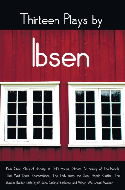 Thirteen Plays by Ibsen, including (complete and unabridged): Peer Gynt, Pillars of Society, A Doll's House, Ghosts, An Enemy of The People, The Wild Duck, Rosmersholm, The Lady from the Sea, Hedda Gabler, The Master Builder, Little Eyolf,