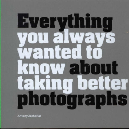 Everything You Always Wanted to Know About Taking Better Photographs