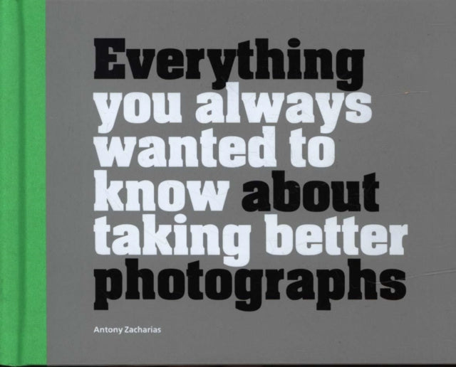 Everything You Always Wanted to Know About Taking Better Photographs