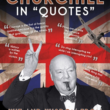 Churchill in Quotes: Wit and Wisdom From the Great Statesman