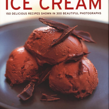 Ice Cream: 150 delicious recipes shown in 300 beautiful photographs