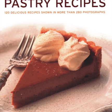 Pastry Recipes: 120 delicious recipes shown in more than 280 photographs