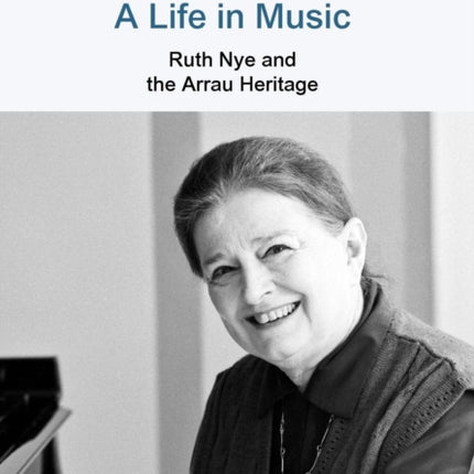 A Life in Music: Ruth Nye and the Arrau Heritage