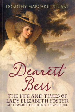 Dearest Bess: The Life and Times of Lady Elizabeth Foster Afterwards Duchess of Devons