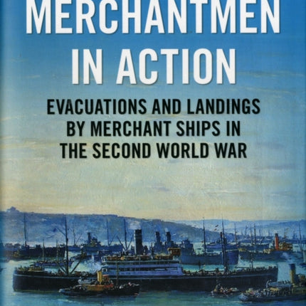 Merchantmen in Action: Evacuations and  Landings by Merchant Ships in the Second World War