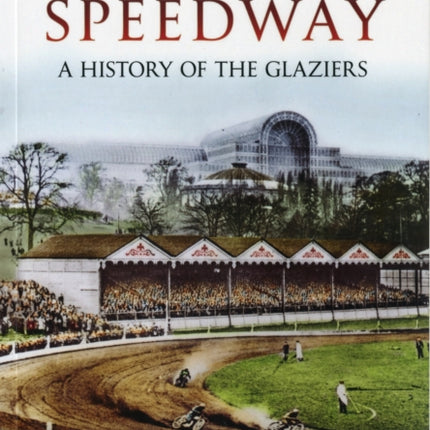 Crystal Palace Speedway: A History of the Glaziers