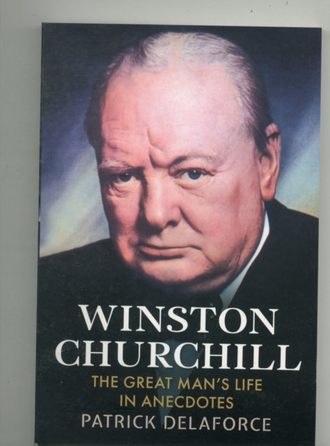 Winston Churchill: The Great Man's Life in Anecdotes