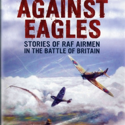 Rise Against Eagles: Stories of RAF Airmen in the Battle of Britain