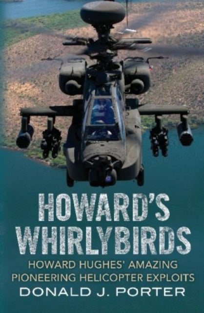 Howard's Whirlybirds: Howard Hughes's Amazing Pioneering Helicopter Exploits