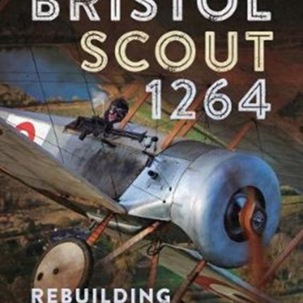 Bristol Scout 1264: Rebuilding Granddad's Aircraft