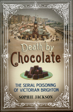 Death by Chocolate: The Serial Poisoning of Victorian Brighton