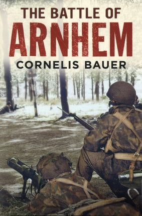 The Battle of Arnhem: The Betrayal Myth Refuted