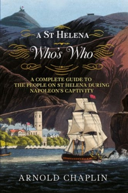 A St Helena Who's Who: A Complete Guide to the People on St Helena During Napoleon's Captivity