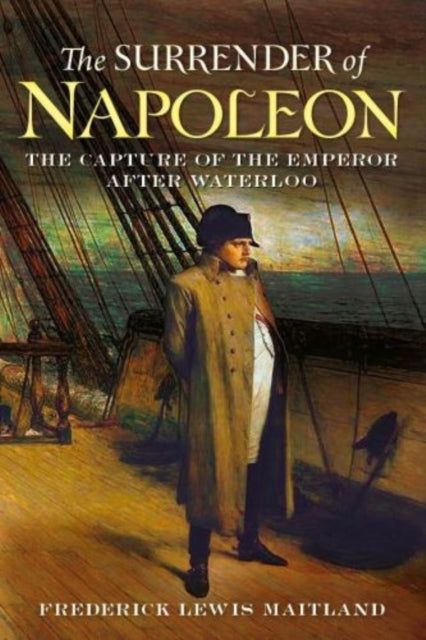 Surrender of Napoleon: The Capture of the Emperor After Waterloo