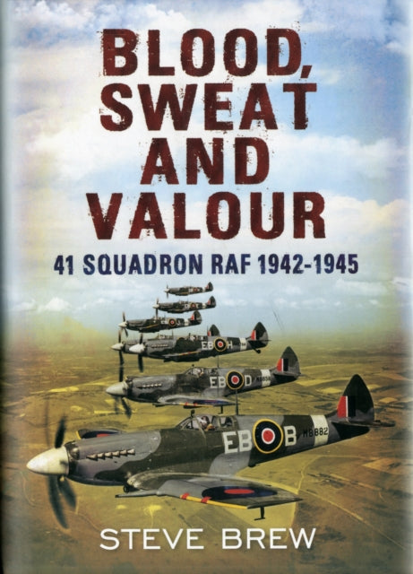 Blood, Sweat and Valour: 41 Squadron RAF, August 1942-May 1945: a Biographical History