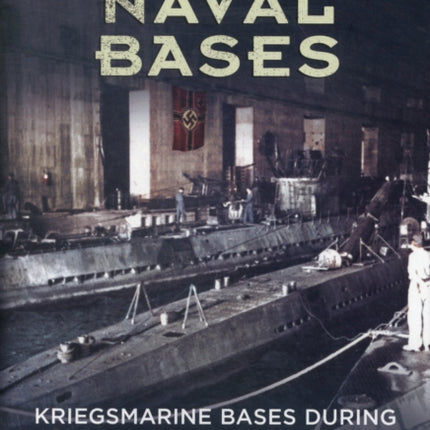 Hitler's Naval Bases: Kriegsmarine Bases During the Second World War