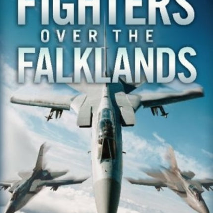 Fighters Over the Falklands: Defending the Islanders' Way of Life