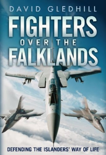 Fighters Over the Falklands: Defending the Islanders' Way of Life