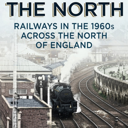 Steam in the North: Railways in the 1960s Across the North of England