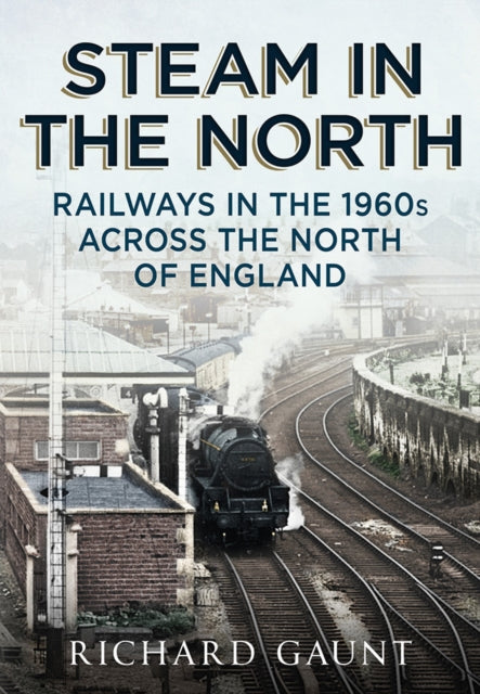 Steam in the North: Railways in the 1960s Across the North of England