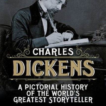 Charles Dickens: His Life and Times: A Pictorial Biography of the World's Greatest Storyteller