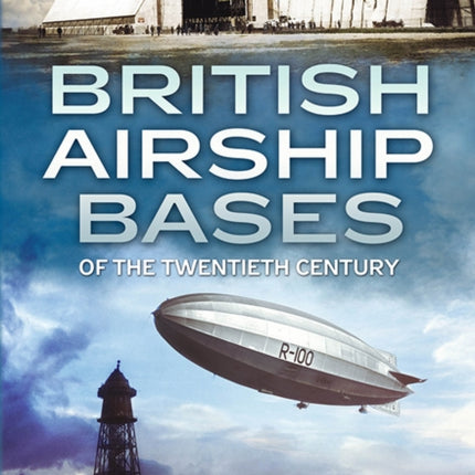 British Airship Bases of the Twentieth Century