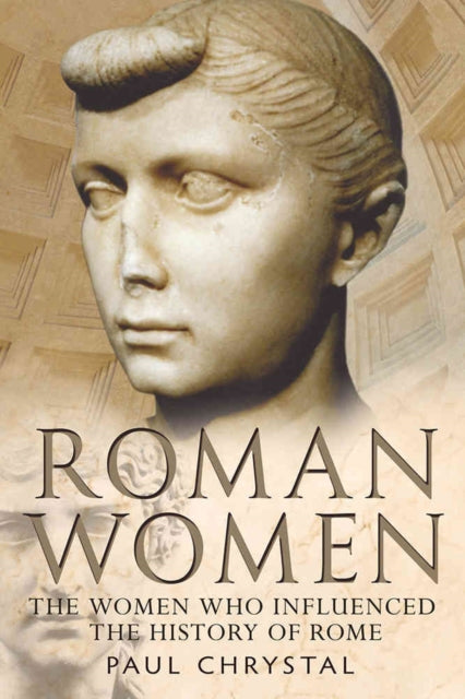 Roman Women: The Women Who Influenced the History of Rome