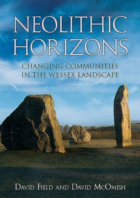 Neolithic Horizons: Monuments and Changing Communities in the Wessex Landscape