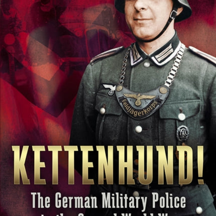 Kettenhund!: The German Military Police in the Second World War