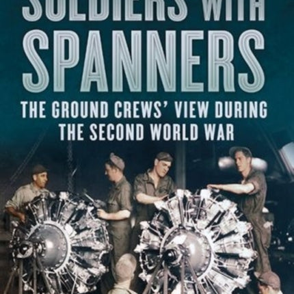 Soldiers with Spanners: The Ground Crews' View During the Second World War